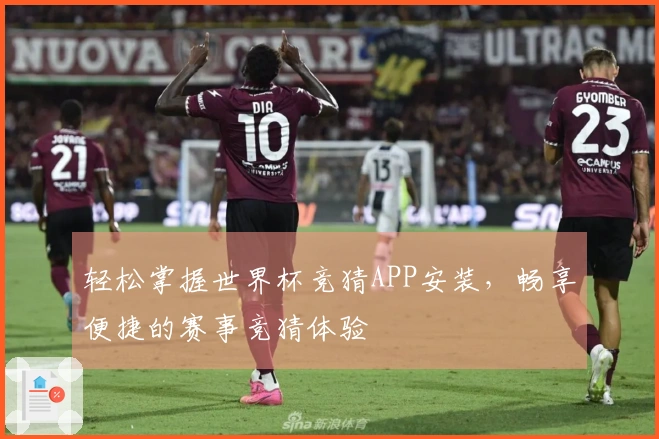 轻松掌握世界杯竞猜APP安装，畅享便捷的赛事竞猜体验