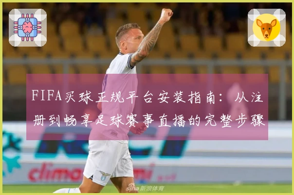 FIFA买球正规平台安装指南：从注册到畅享足球赛事直播的完整步骤